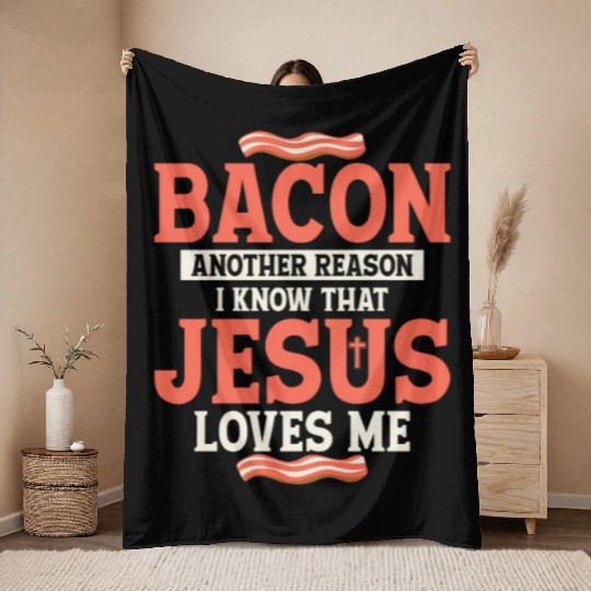 Bacon Another Reason I Know That Jesus Loves Me Throw Blankets