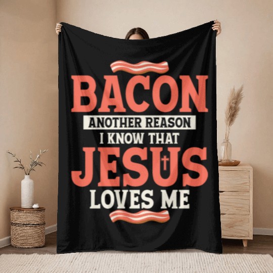 Bacon Another Reason I Know That Jesus Loves Me Throw Blankets