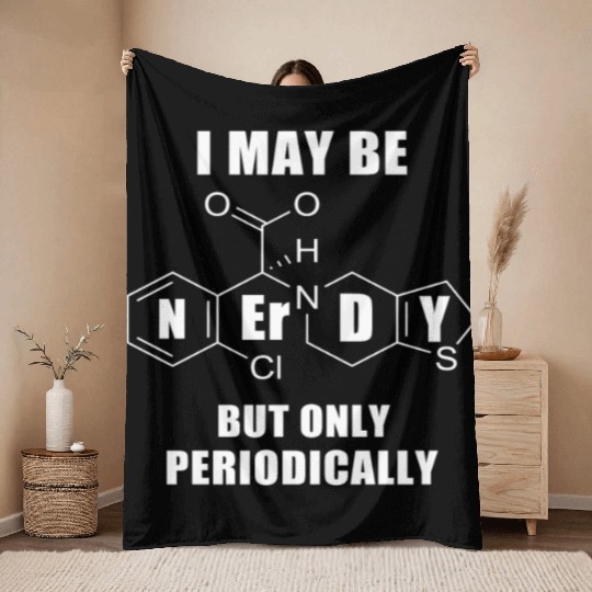 I May Be Nerdy But Only Periodically Chemistry Sci Throw Blankets