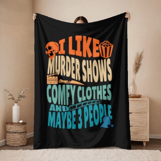 Funny I like murder shows comfy clothes and maybe Throw Blankets