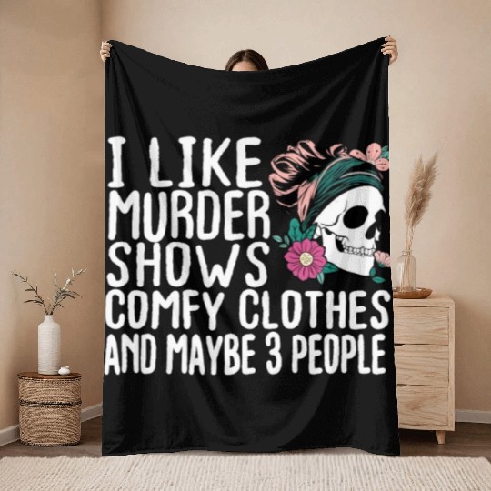 Funny I like murder shows comfy clothes and maybe Throw Blankets