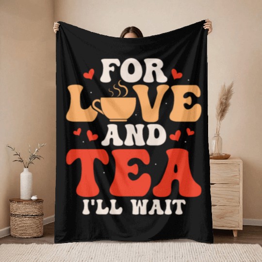 For love and tea, I'll wait Tea Drinker Mug Tea Throw Blankets