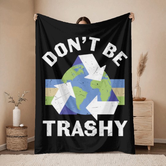 Earth Funny Don t Be Trashy Recycling Throw Blankets