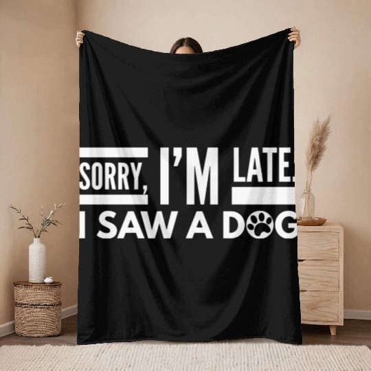 Sorry I'm Late I Saw A Dog Cute Puppy Pet Lover Throw Blankets