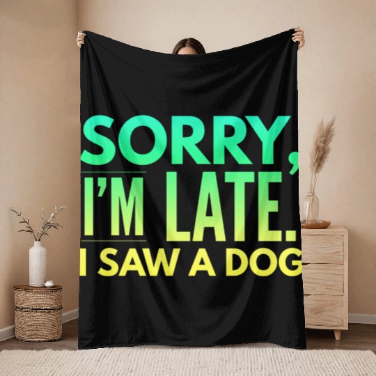 Sorry I'm Late I Saw A Dog Cute Puppy Pet Lover Throw Blankets