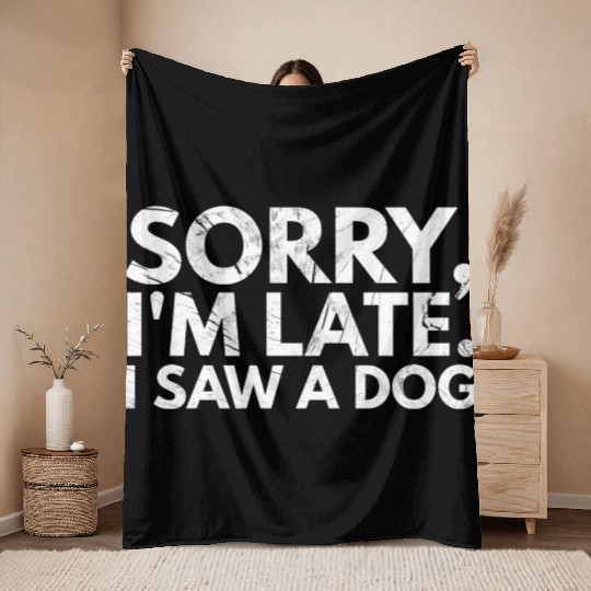 Sorry I'm Late I Saw A Dog Cute Puppy Pet Lover Throw Blankets