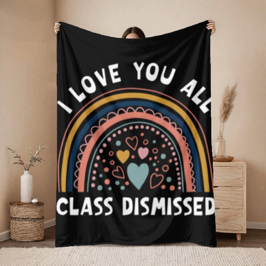 I Love You All Class Dismissed Rainbow Last Day Of Throw Blankets