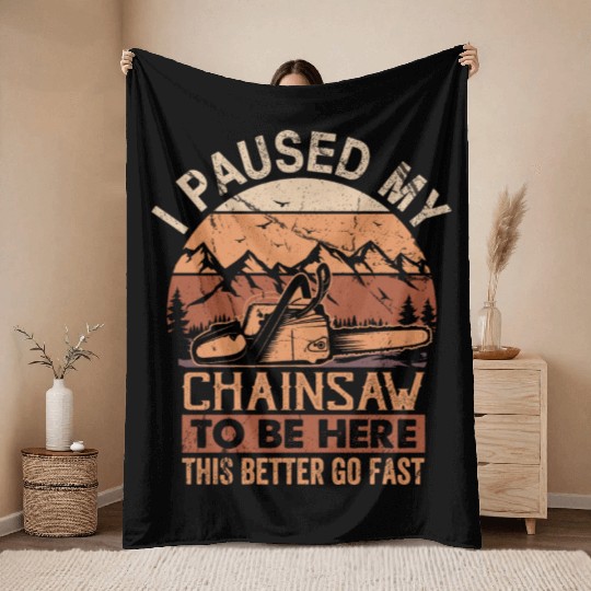 I Paused My Chainsaw To Be Here - Lumberjack Throw Blankets