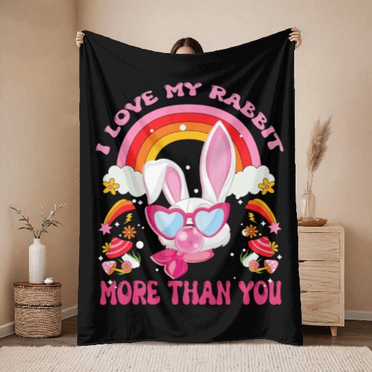 I Love My Rabbit More Than You Throw Blankets