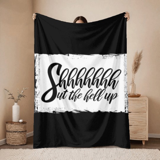 Shhh Shut The Hell Up Funny Sarcastic Joke Quote Throw Blankets