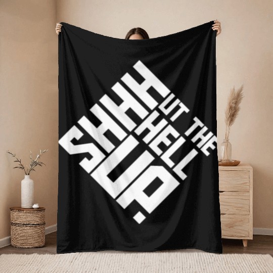Shhh Shut The Hell Up Funny Sarcastic Joke Quote Throw Blankets