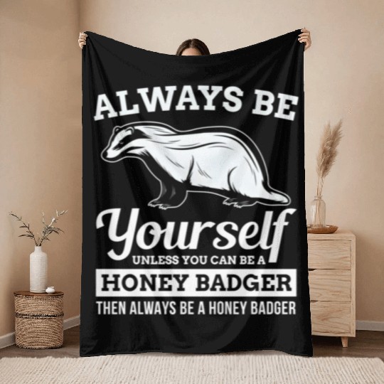 Always Be Yourself Unless You Can Be A Honey Badge Throw Blankets
