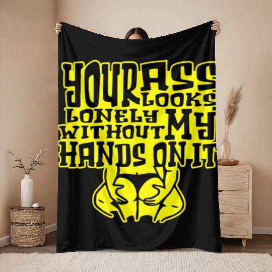 Your Ass Looks Lonely Without My Hands On It © Throw Blankets