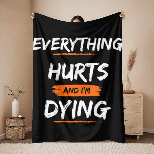 Everything Hurts And I Think I'm Dying Throw Blankets