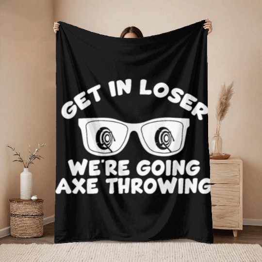 Get In Loser We're Going Axe Throwing Axe Thrower Throw Blankets