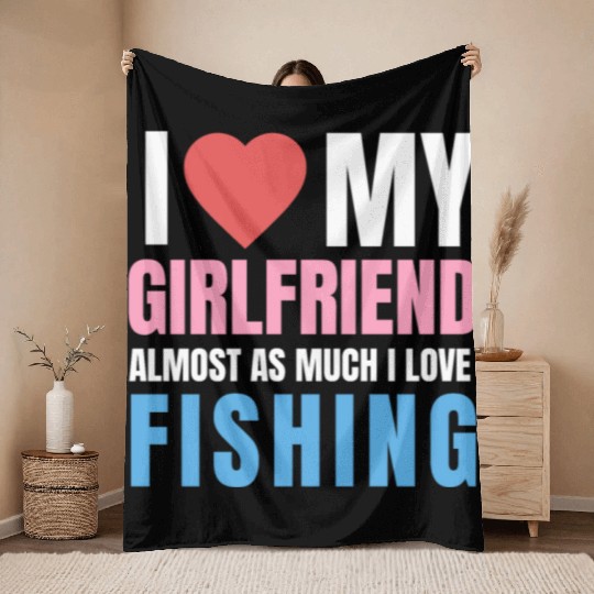 i love my girlfriend,almost as i love fishing Throw Blankets