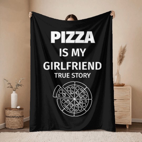 PIZZA is my Boyfriend - Girlfriend True Story Throw Blankets