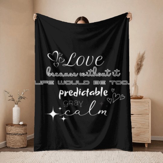 Love, because without it life would be too... Throw Blankets