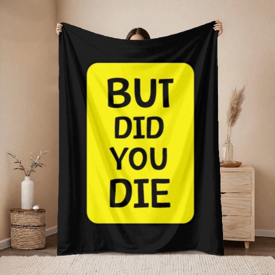 But Did You Die | Funny Meme Throw Blankets