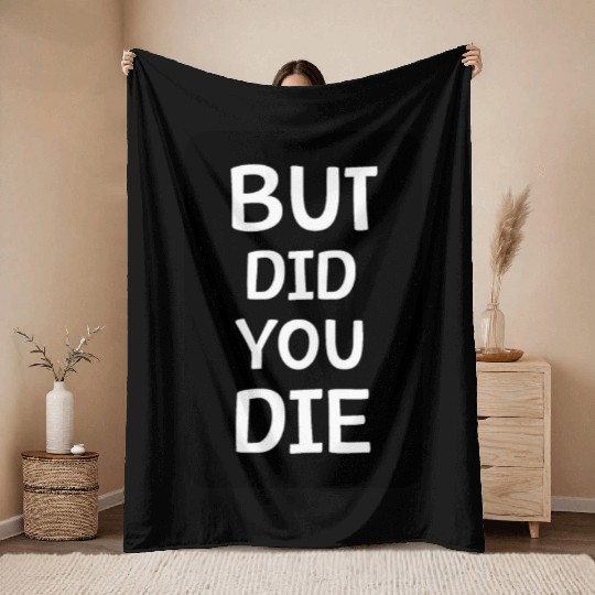 But Did You Die | Funny Meme Throw Blankets