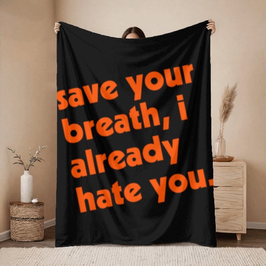 Save Your Breath I Already Hate You Throw Blankets