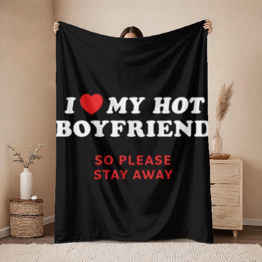 I Love My Boyfriend So Please Stay Away Throw Blankets