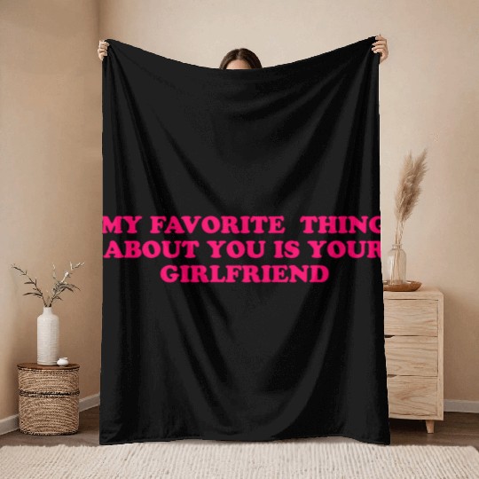 My Favorite Thing About You Is Your Girlfriend GF Throw Blankets