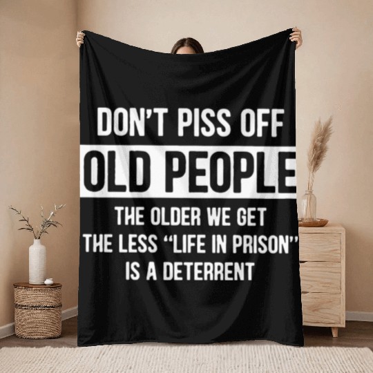 Don t Piss Off Old People The Older We Get Life Throw Blankets