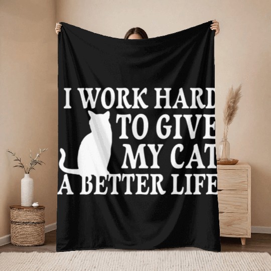 I Work Hard To Give My Cat Throw Blankets