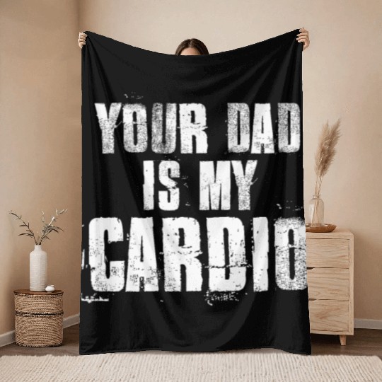 Your Dad Is My Cardio Funny Mom Sayings Throw Blankets