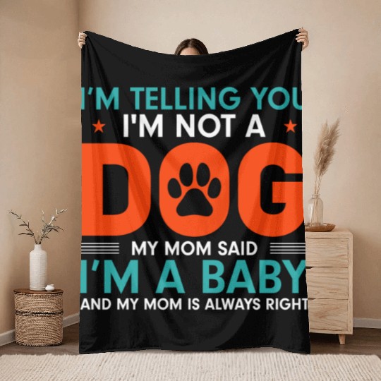 I m Not A Dog My Mom Said I m A Baby And My Mom Throw Blankets