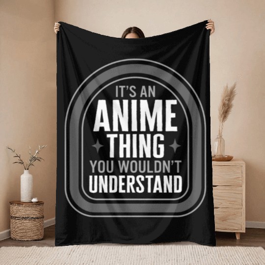 Its An Anime Thing You Wouldnt Understand Throw Blankets