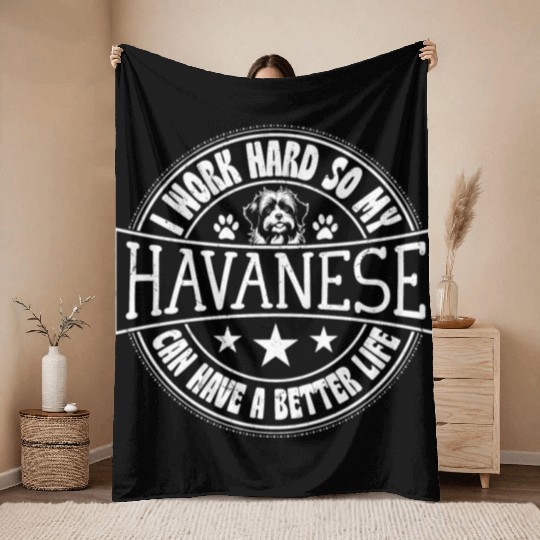 I Work Hard So My Havanese Can Have A Better Life Throw Blankets