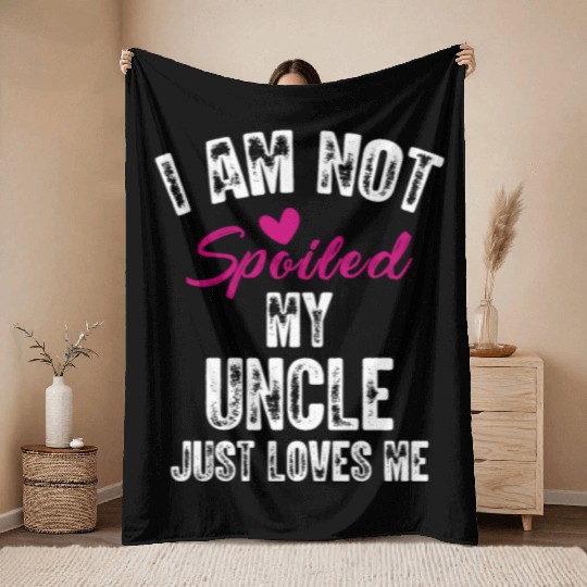 I'm Not Spoiled My Uncle Loves Me Funny Family Throw Blankets