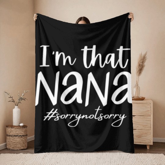 I'm that Nana #sorrynotsorry Throw Blankets