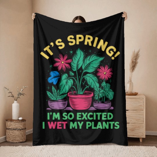 It's Spring I'm So Excited I Wet My Plants Throw Blankets
