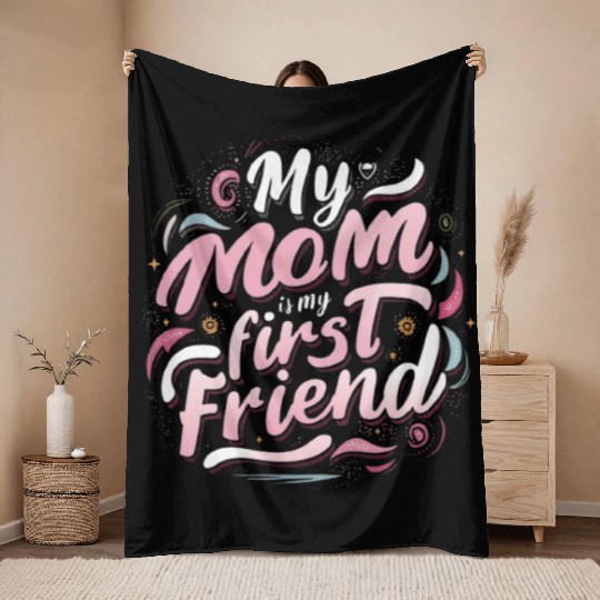 funny design of My Mom is My First Friend Throw Blankets
