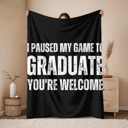 I paused my game to graduate you re welcome . Throw Blankets