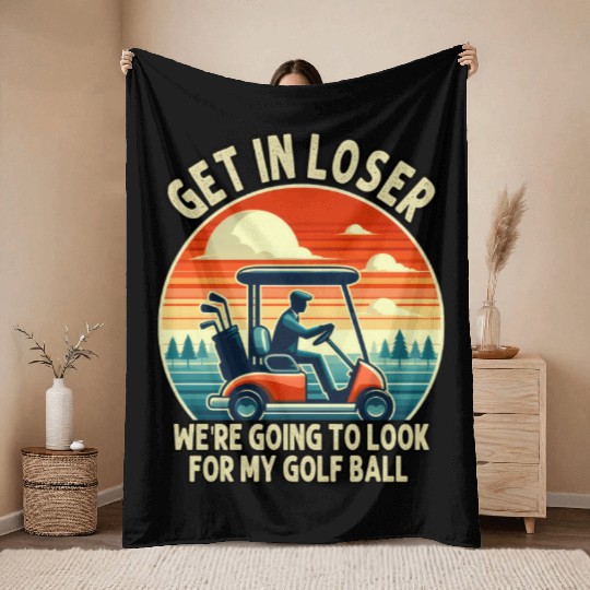 Get In Loser We're Going To Look For My Golf Ball Throw Blankets