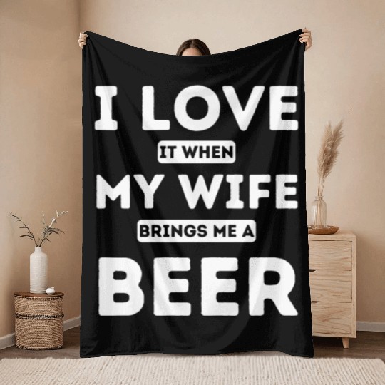 I LOVE it when MY WIFE brings me beer Throw Blankets