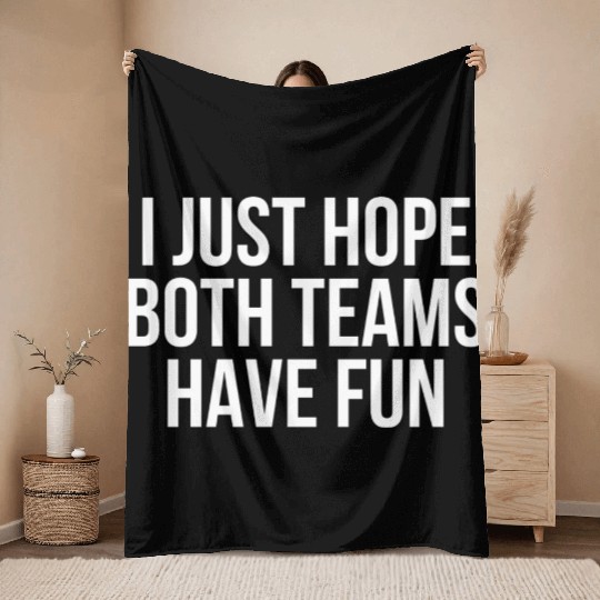 I Just Hope Both Teams Have Fun - Funny Sports Throw Blankets