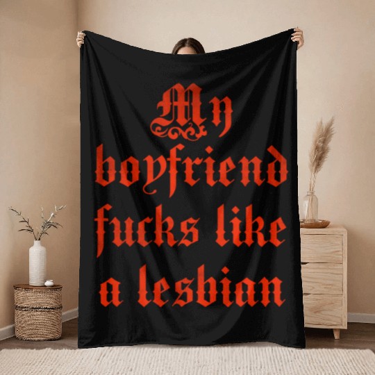 My boyfriend fucks like a lesbian Throw Blankets