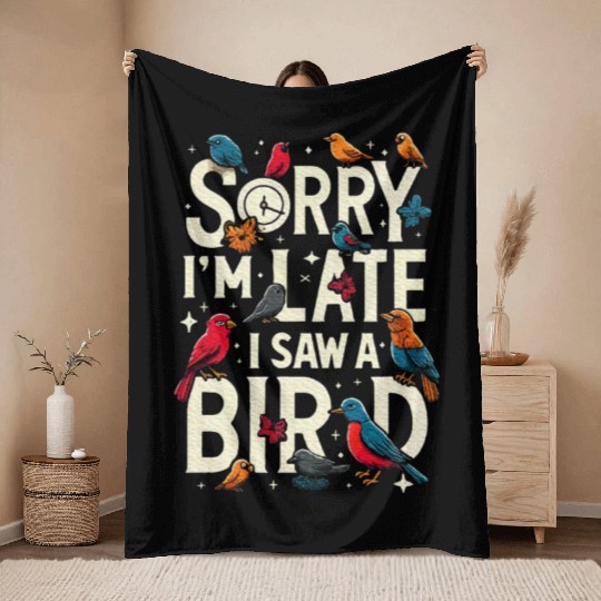 Sorry I'm Late I Saw A Bird Birdwatching Lover Throw Blankets