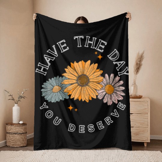Have The Day You Deserve Flower Throw Blankets Cute Floral
