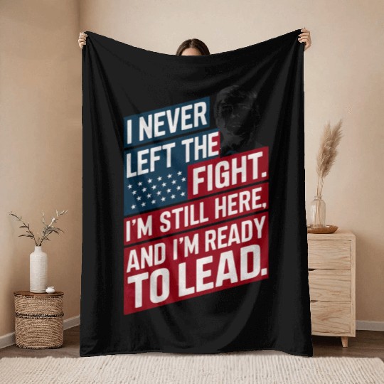 Trump Quote: I Never Left The Fight I'm Still Here Throw Blankets