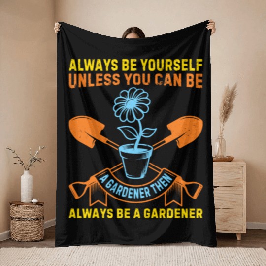 Always be yourself unless you can be a Gardener Throw Blankets