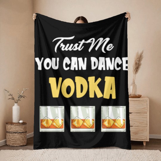 Trust Me You Can Dance -Vodka Liquor Sommelier Throw Blankets