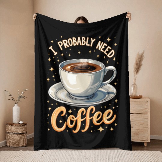 I Probably Need Coffee Throw Blankets