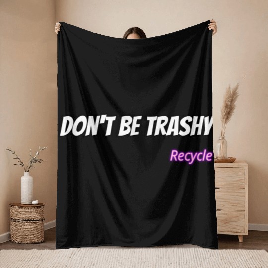 Dont Be Trashy Recycle Throw Blankets