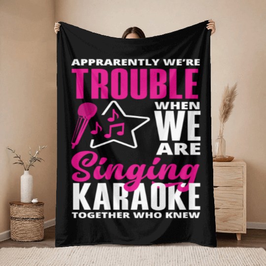 We Are Trouble When We Sing Karaoke Throw Blankets